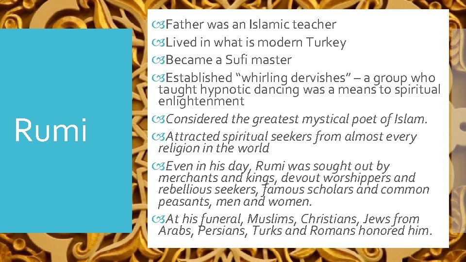 Rumi Father was an Islamic teacher Lived in what is modern Turkey Became a