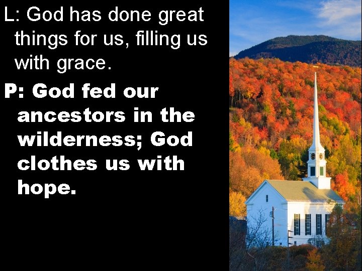 L: God has done great things for us, filling us with grace. P: God