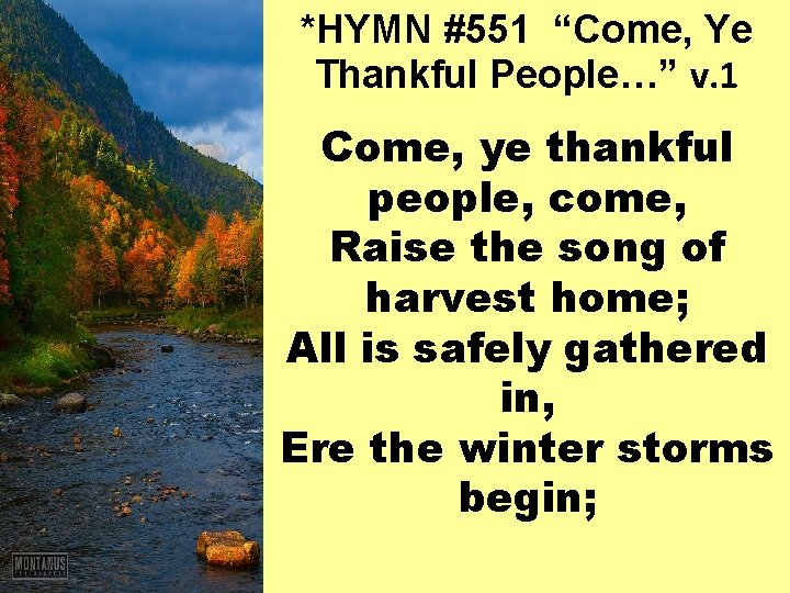 *HYMN #551 “Come, Ye Thankful People…” v. 1 Come, ye thankful people, come, Raise