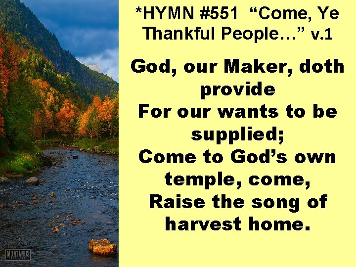 *HYMN #551 “Come, Ye Thankful People…” v. 1 God, our Maker, doth provide For