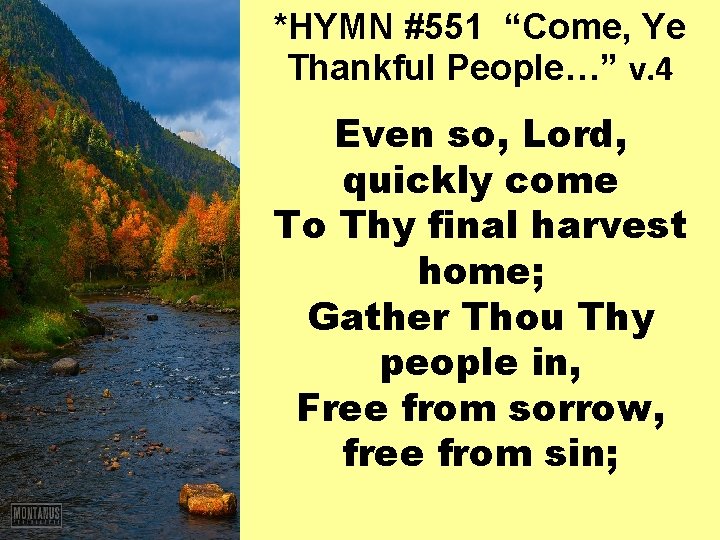 *HYMN #551 “Come, Ye Thankful People…” v. 4 Even so, Lord, quickly come To