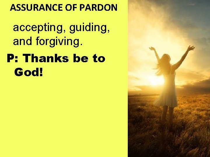 ASSURANCE OF PARDON accepting, guiding, and forgiving. P: Thanks be to God! 