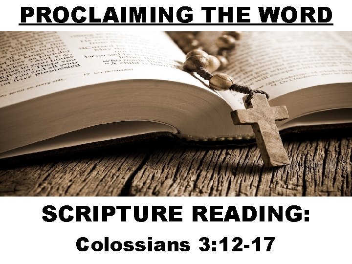 PROCLAIMING THE WORD SCRIPTURE READING: Colossians 3: 12 -17 