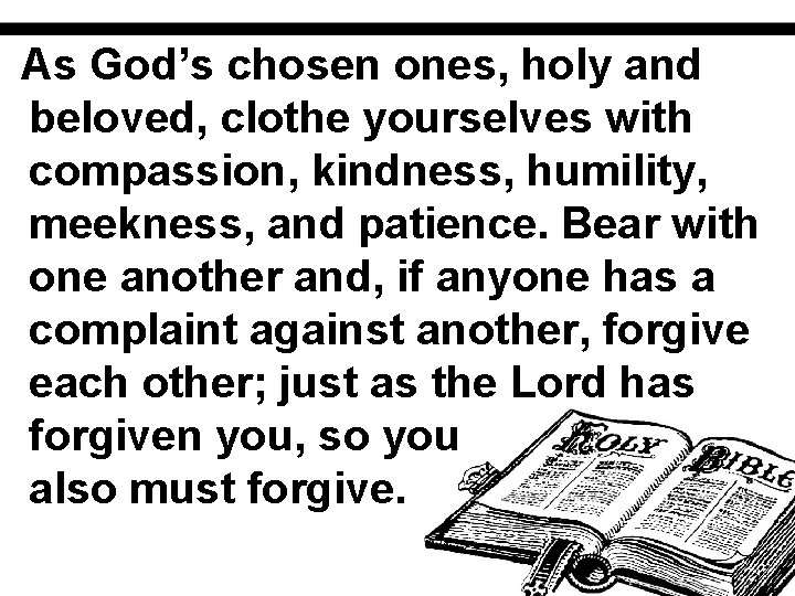 As God’s chosen ones, holy and beloved, clothe yourselves with compassion, kindness, humility, meekness,