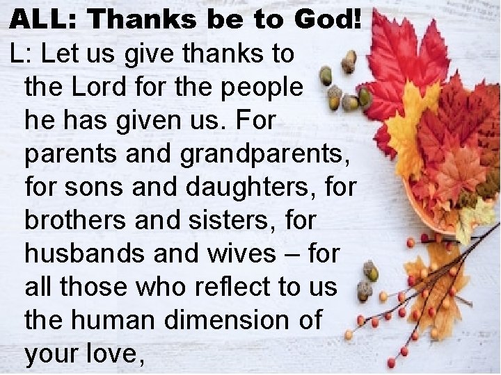 ALL: Thanks be to God! L: Let us give thanks to the Lord for