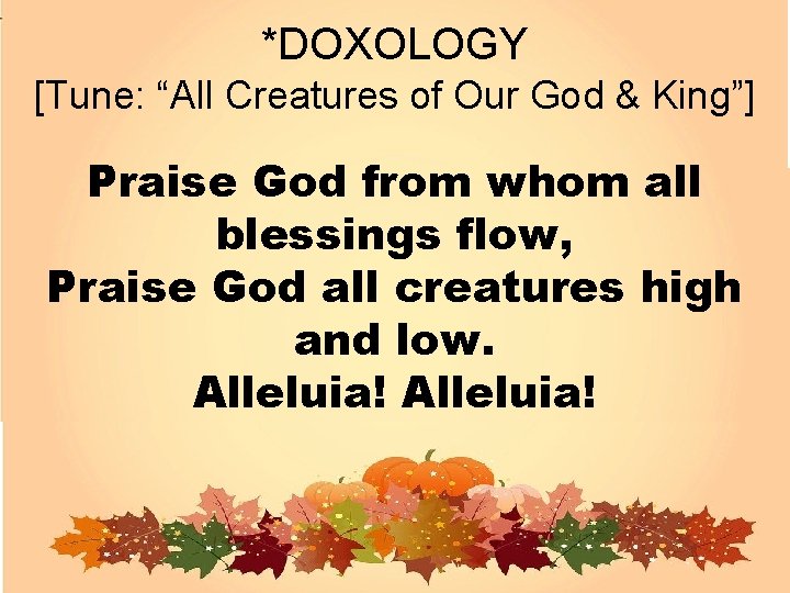 *DOXOLOGY [Tune: “All Creatures of Our God & King”] Praise God from whom all