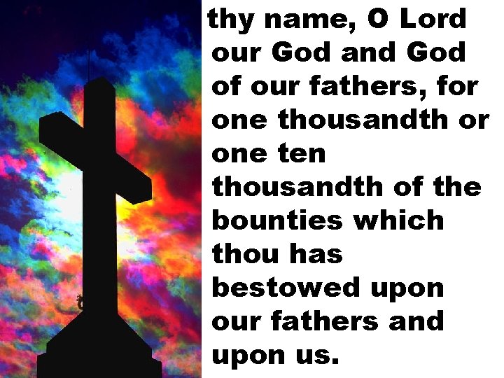 thy name, O Lord our God and God of our fathers, for one thousandth