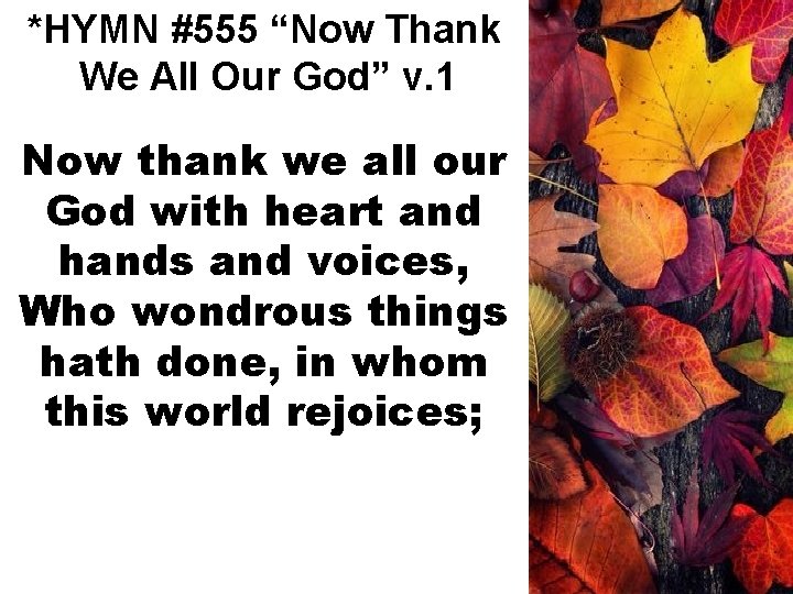 *HYMN #555 “Now Thank We All Our God” v. 1 Now thank we all