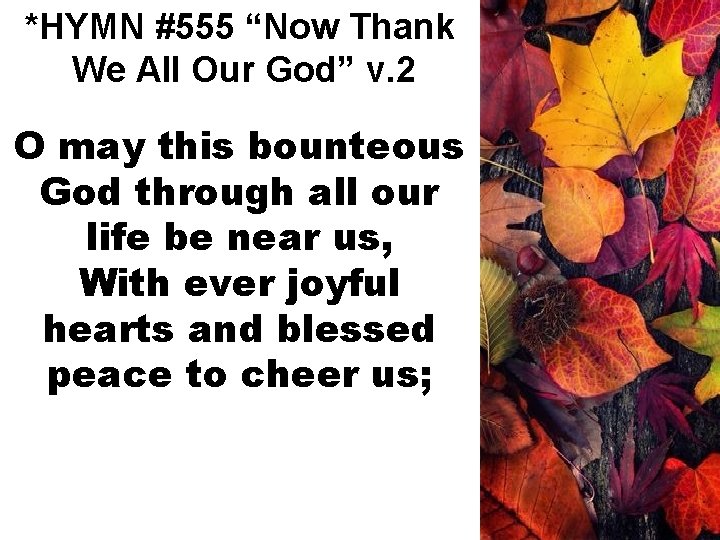 *HYMN #555 “Now Thank We All Our God” v. 2 O may this bounteous