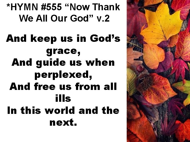 *HYMN #555 “Now Thank We All Our God” v. 2 And keep us in