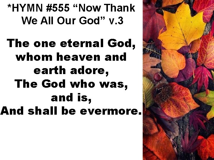 *HYMN #555 “Now Thank We All Our God” v. 3 The one eternal God,