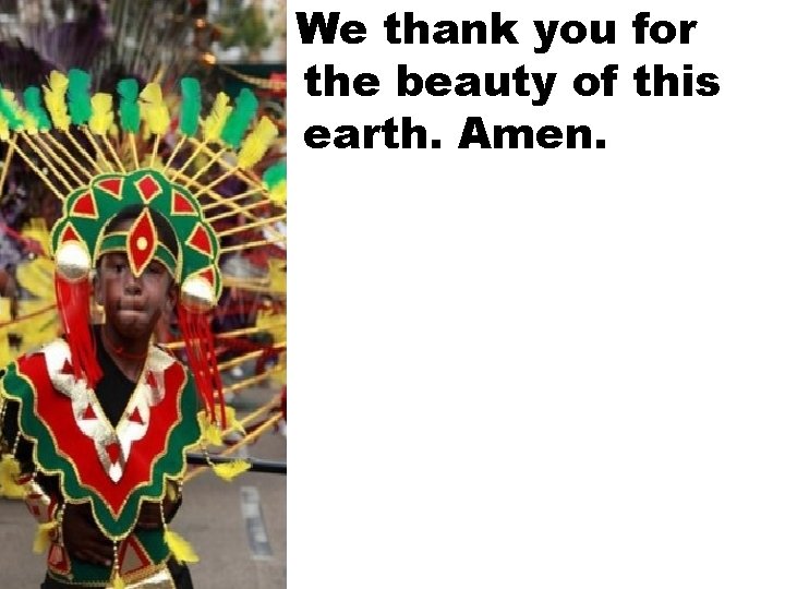 We thank you for the beauty of this earth. Amen. 