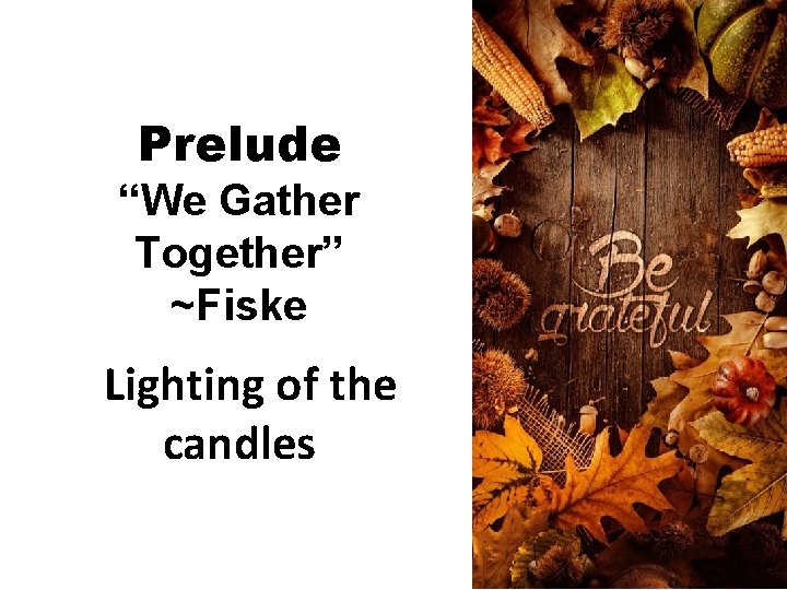 Prelude “We Gather Together” ~Fiske Lighting of the candles 