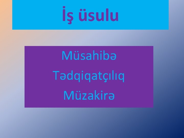 İş üsulu Müsahibə Tədqiqatçılıq Müzakirə İş üsulu Müsahibə Tədqiqatçılıq Müzakirə