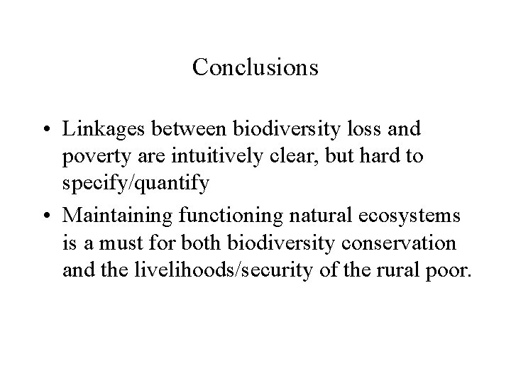 Conclusions • Linkages between biodiversity loss and poverty are intuitively clear, but hard to