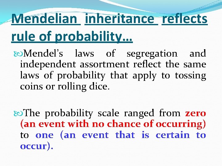 Mendelian inheritance reflects rule of probability… Mendel’s laws of segregation and independent assortment reflect