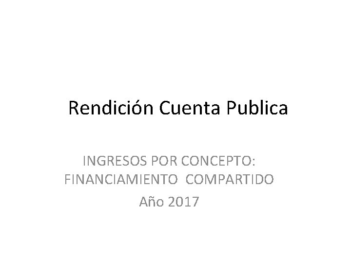Rendición Cuenta Publica INGRESOS POR CONCEPTO: FINANCIAMIENTO COMPARTIDO Año 2017 