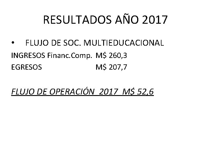 RESULTADOS AÑO 2017 • FLUJO DE SOC. MULTIEDUCACIONAL INGRESOS Financ. Comp. M$ 260, 3 RESULTADOS AÑO 2017 • FLUJO DE SOC. MULTIEDUCACIONAL INGRESOS Financ. Comp. M$ 260, 3