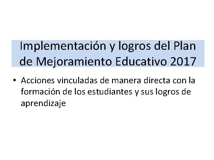 Implementación y logros del Plan de Mejoramiento Educativo 2017 • Acciones vinculadas de manera Implementación y logros del Plan de Mejoramiento Educativo 2017 • Acciones vinculadas de manera