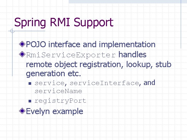 Spring RMI Support POJO interface and implementation Rmi. Service. Exporter handles remote object registration,