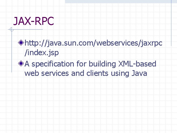 JAX-RPC http: //java. sun. com/webservices/jaxrpc /index. jsp A specification for building XML-based web services