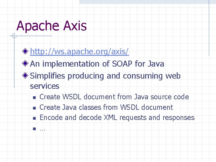 Apache Axis http: //ws. apache. org/axis/ An implementation of SOAP for Java Simplifies producing