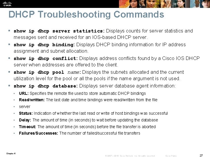 DHCP Troubleshooting Commands § show ip dhcp server statistics: Displays counts for server statistics