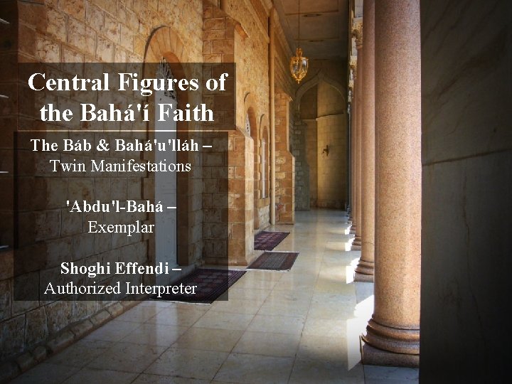 Central Figures of the Bahá'í Faith The Báb & Bahá'u'lláh – Twin Manifestations 'Abdu'l-Bahá