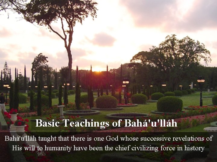 Basic Teachings of Bahá'u'lláh taught that there is one God whose successive revelations of