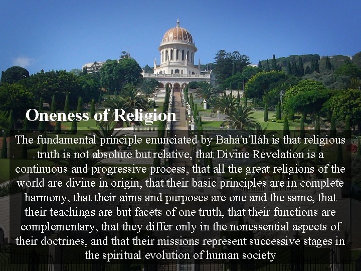 Oneness of Religion The fundamental principle enunciated by Bahá'u'lláh is that religious truth is