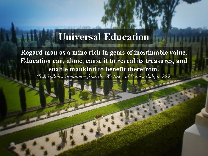 Universal Education Regard man as a mine rich in gems of inestimable value. Education