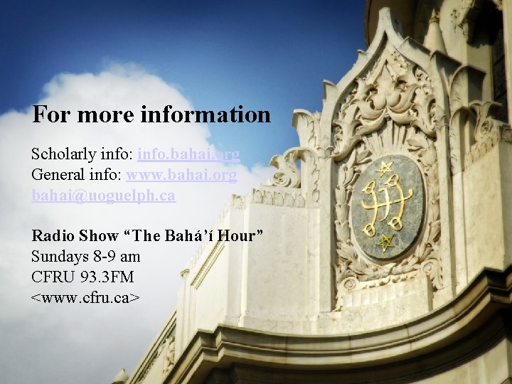For more information Scholarly info: info. bahai. org General info: www. bahai. org bahai@uoguelph.