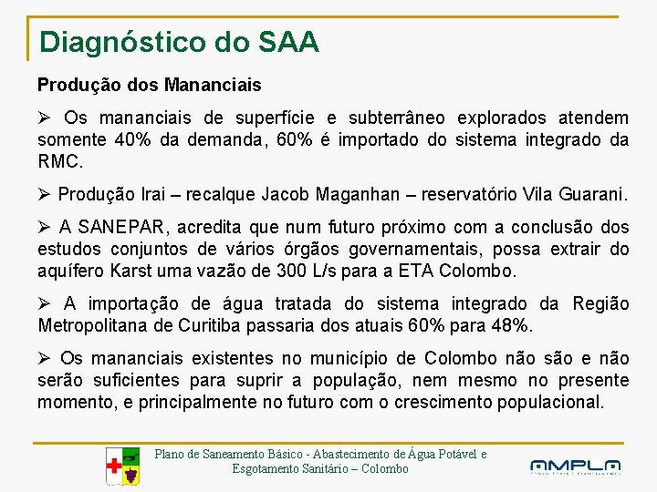 Diagnóstico do SAA Produção dos Mananciais Ø Os mananciais de superfície e subterrâneo explorados