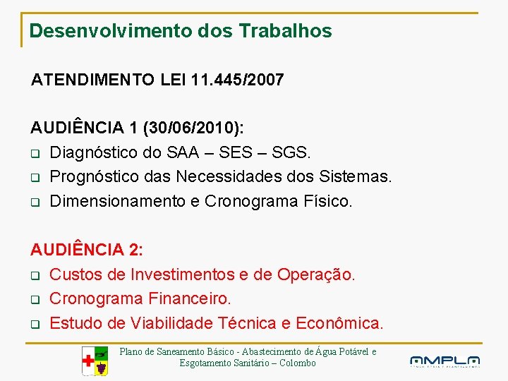 Desenvolvimento dos Trabalhos ATENDIMENTO LEI 11. 445/2007 AUDIÊNCIA 1 (30/06/2010): q Diagnóstico do SAA