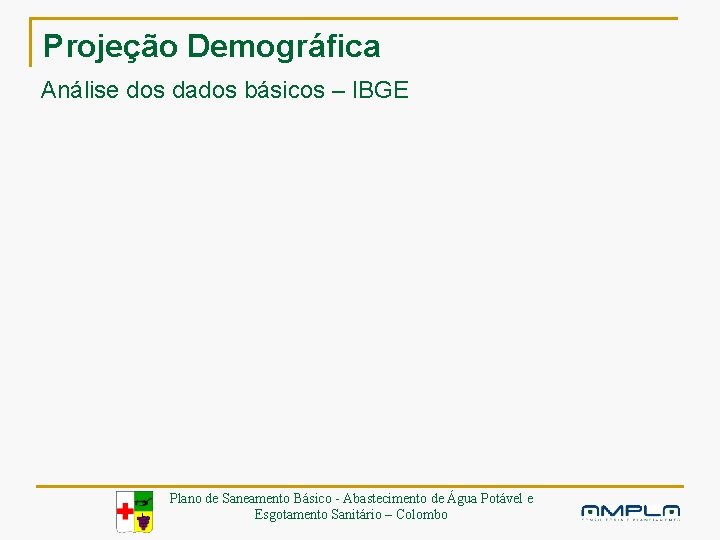 Projeção Demográfica Análise dos dados básicos – IBGE Plano de Saneamento Básico - Abastecimento