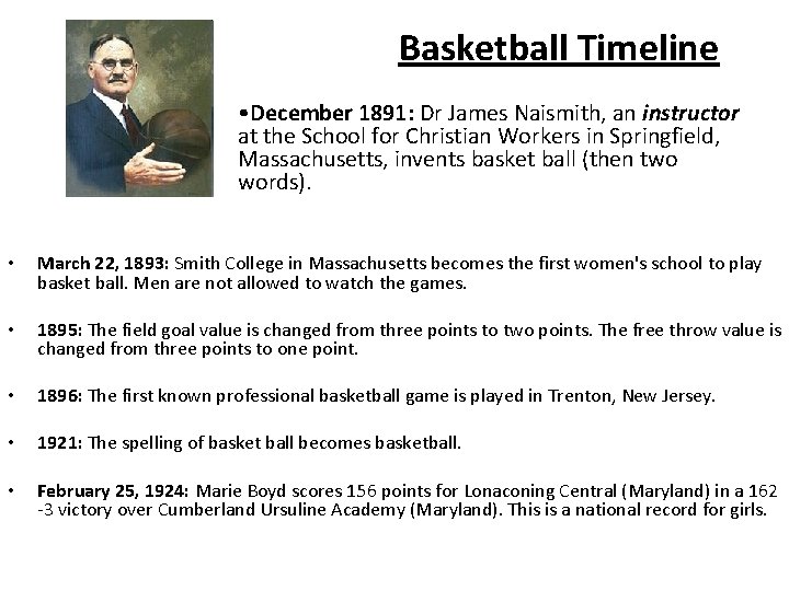 Basketball Timeline • December 1891: Dr James Naismith, an instructor at the School for