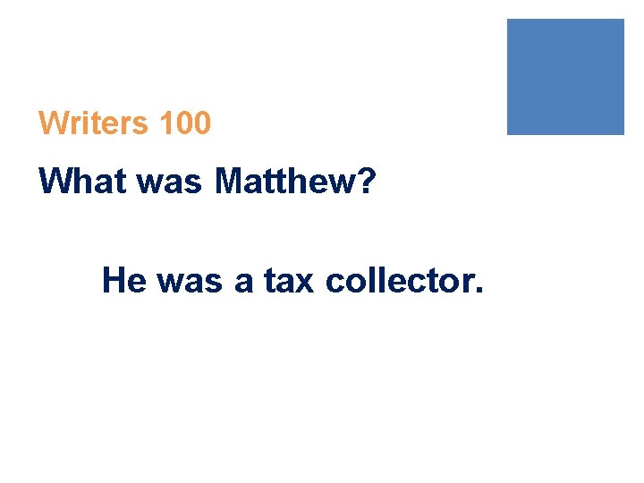 Writers 100 What was Matthew? He was a tax collector. 