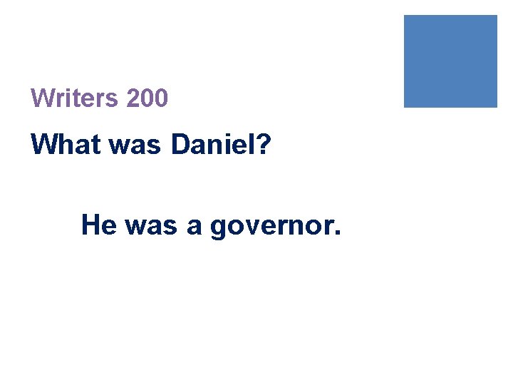 Writers 200 What was Daniel? He was a governor. 