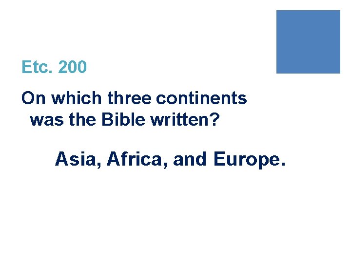 Etc. 200 On which three continents was the Bible written? Asia, Africa, and Europe.