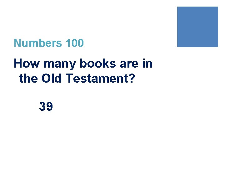 Numbers 100 How many books are in the Old Testament? 39 