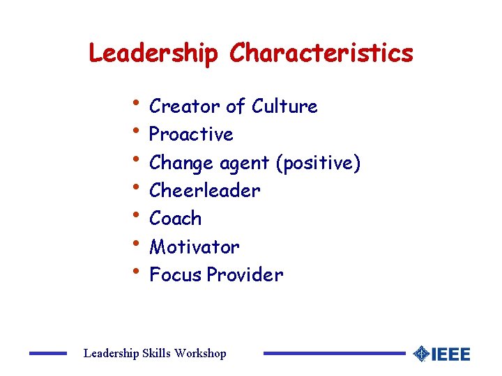 Leadership Characteristics • Creator of Culture • Proactive • Change agent (positive) • Cheerleader