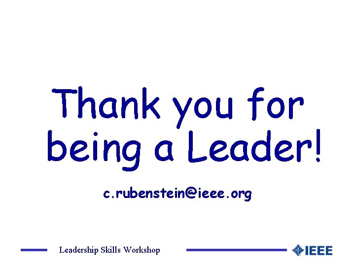 Thank you for being a Leader! c. rubenstein@ieee. org Leadership Skills Workshop 