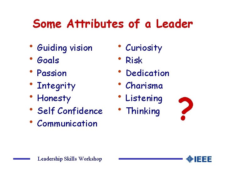 Some Attributes of a Leader • Guiding vision • Goals • Passion • Integrity