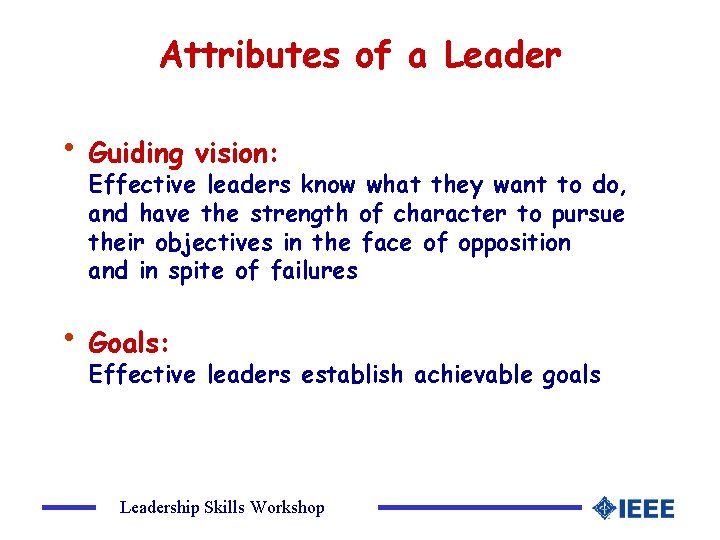 Attributes of a Leader • Guiding vision: Effective leaders know what they want to