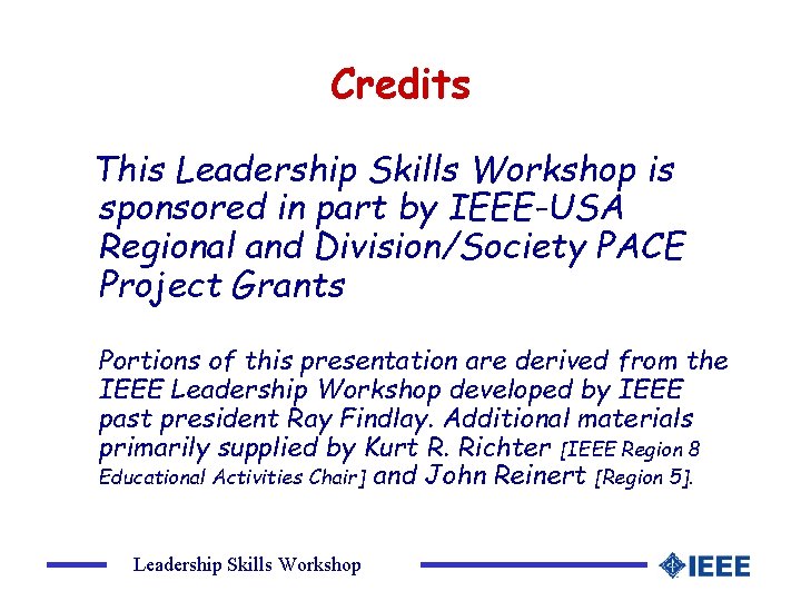 Credits This Leadership Skills Workshop is sponsored in part by IEEE-USA Regional and Division/Society