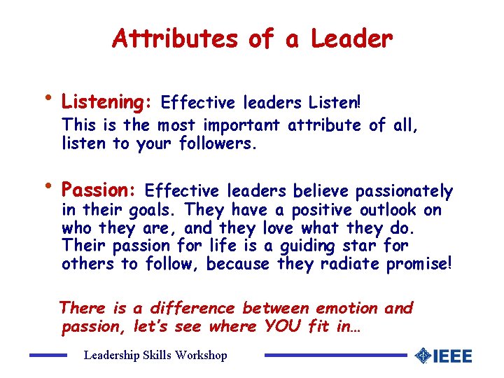 Attributes of a Leader • Listening: Effective leaders Listen! This is the most important