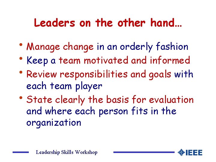 Leaders on the other hand… • Manage change in an orderly fashion • Keep