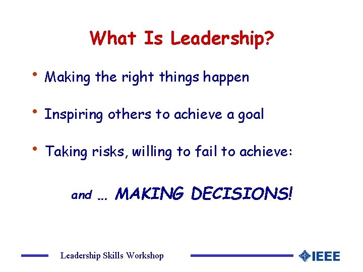 What Is Leadership? • Making the right things happen • Inspiring others to achieve