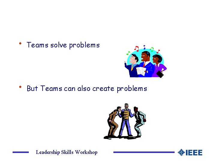  • Teams solve problems • But Teams can also create problems Leadership Skills