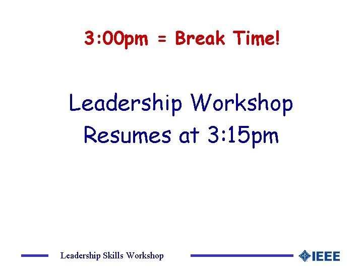 3: 00 pm = Break Time! Leadership Workshop Resumes at 3: 15 pm Leadership